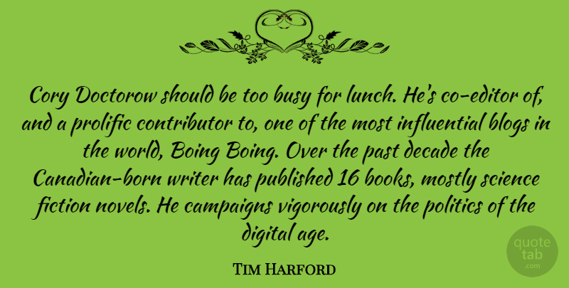 Tim Harford Quote About Age, Blogs, Busy, Campaigns, Decade: Cory Doctorow Should Be Too...