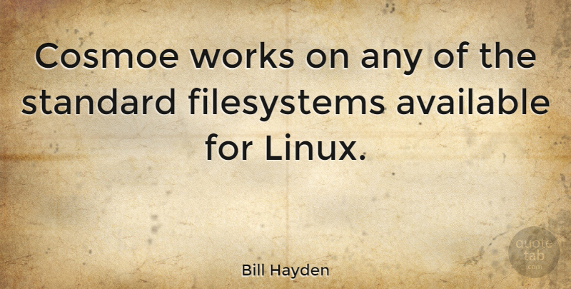 Bill Hayden Quote About Linux, Standards, Available: Cosmoe Works On Any Of...