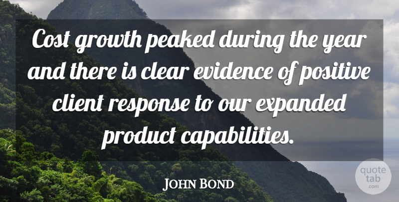 John Bond Quote About Clear, Client, Cost, Evidence, Growth: Cost Growth Peaked During The...