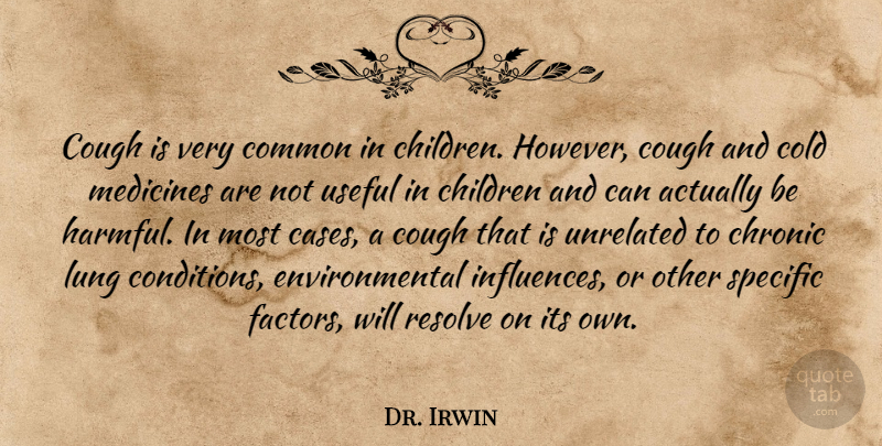 Dr. Irwin Quote About Children, Chronic, Cold, Common, Cough: Cough Is Very Common In...
