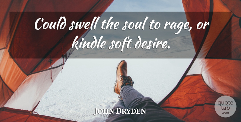 John Dryden Quote About Soul, Desire, Rage: Could Swell The Soul To...