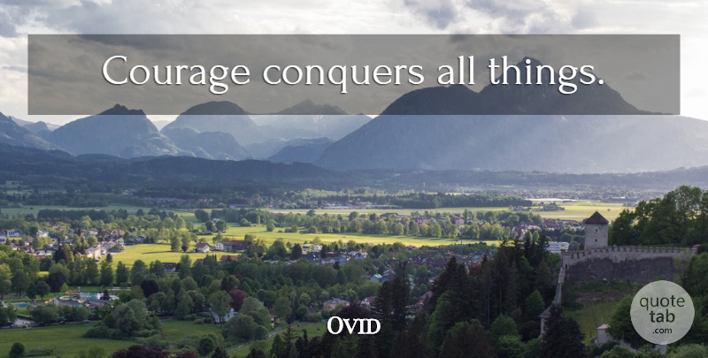 Ovid Quote About Courage, Conquer, All Things: Courage Conquers All Things...