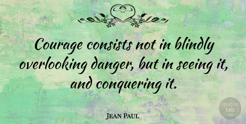 Jean Paul Quote About Courage, Conquer, Danger: Courage Consists Not In Blindly...