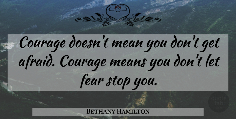 Bethany Hamilton Quote About Giving Up, Dont Give Up, Mean: Courage Doesnt Mean You Dont...