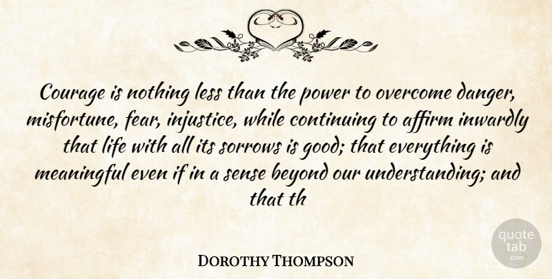 Dorothy Thompson Quote About Affirm, Beyond, Continuing, Courage, Inwardly: Courage Is Nothing Less Than...