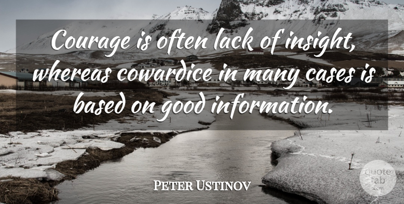 Peter Ustinov Quote About Courage, Information, Cowardice: Courage Is Often Lack Of...