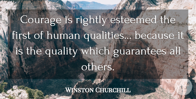 Winston Churchill Quote About Courage, Esteemed, Guarantees, Human, Rightly: Courage Is Rightly Esteemed The...