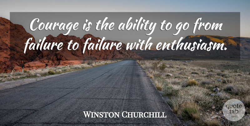 Winston Churchill Quote About Motivational, Success, Failure: Courage Is The Ability To...