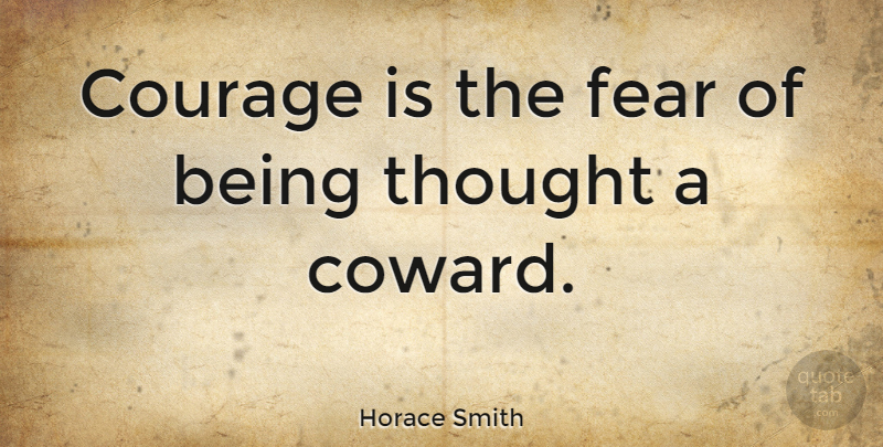 Horace Smith Quote About Courage, Fear: Courage Is The Fear Of...