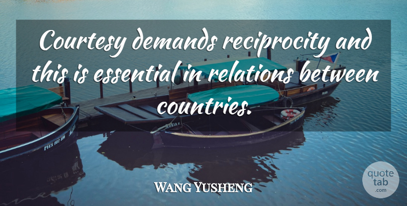 Wang Yusheng Quote About Courtesy, Demands, Essential, Relations: Courtesy Demands Reciprocity And This...