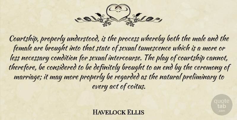 Havelock Ellis Quote About Marriage, Sex, Play: Courtship Properly Understood Is The...