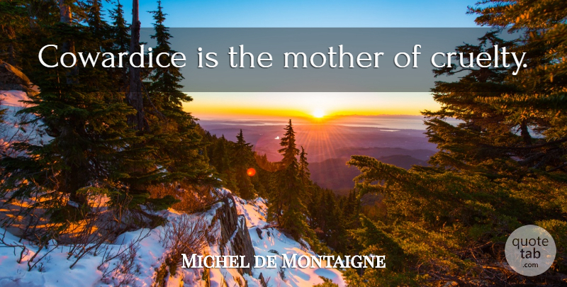 Michel de Montaigne Quote About Mother, Cowardice, Cruelty: Cowardice Is The Mother Of...