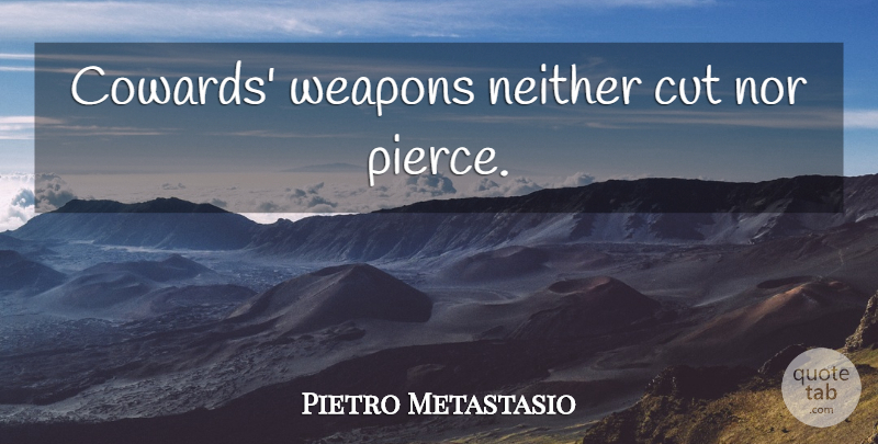 Pietro Metastasio Quote About Cutting, Coward, Weapons: Cowards Weapons Neither Cut Nor...