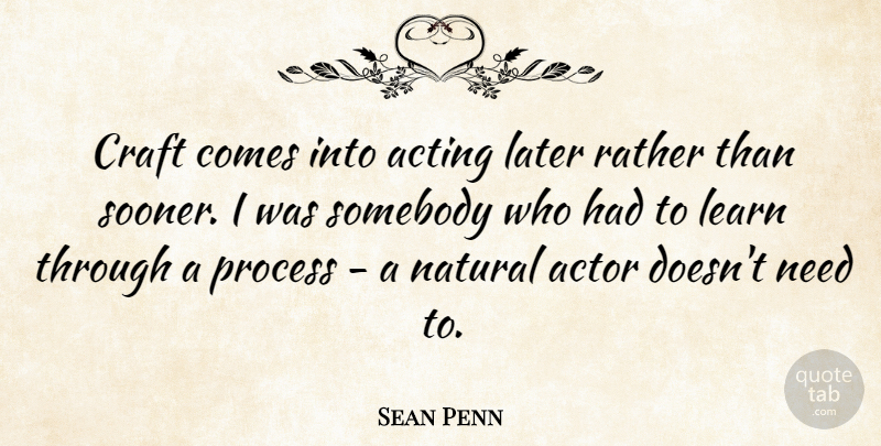Sean Penn Quote About Craft, Later, Natural, Rather, Somebody: Craft Comes Into Acting Later...