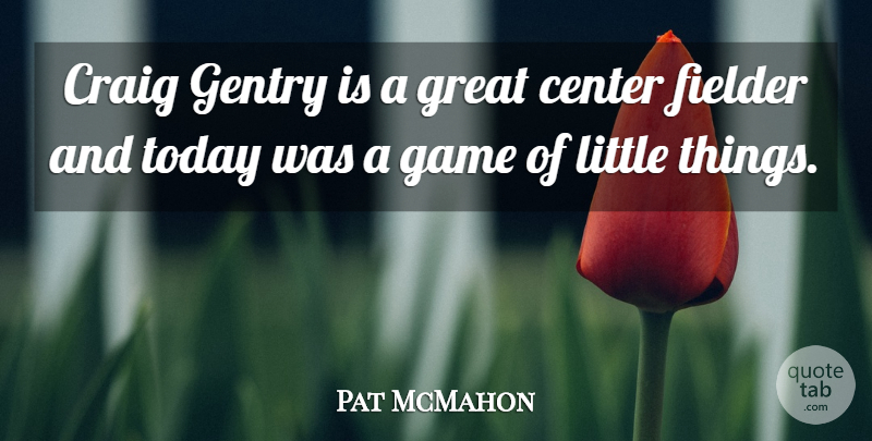 Pat McMahon Quote About Center, Craig, Game, Great, Today: Craig Gentry Is A Great...