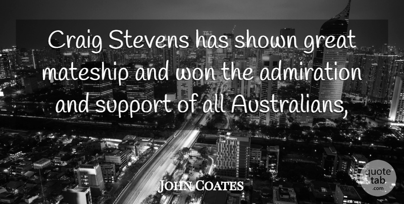 John Coates Quote About Admiration, Craig, Great, Shown, Support: Craig Stevens Has Shown Great...