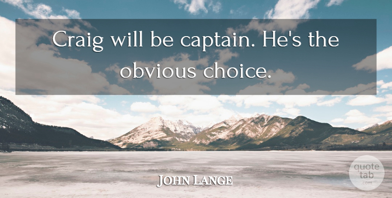 John Lange Quote About Craig, Obvious: Craig Will Be Captain Hes...