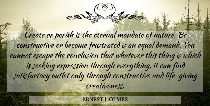 Ernest Holmes Quote About Creativity, Expression, Giving: Create Or Perish Is The...