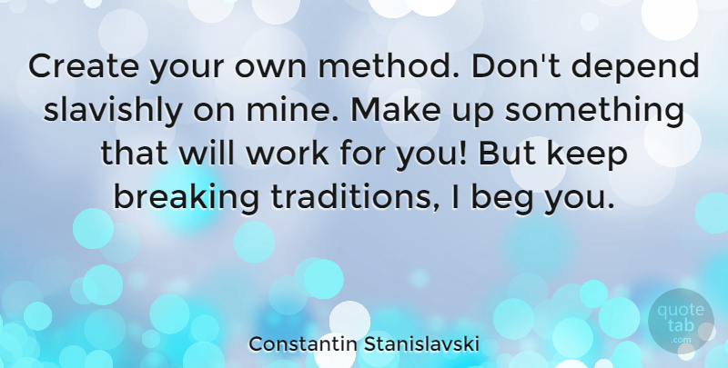 Constantin Stanislavski Quote About Break Up, Originality, Tradition: Create Your Own Method Dont...