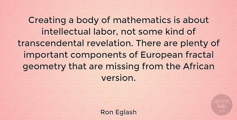 Ron Eglash Quote About African, Components, European, Geometry, Mathematics: Creating A Body Of Mathematics...