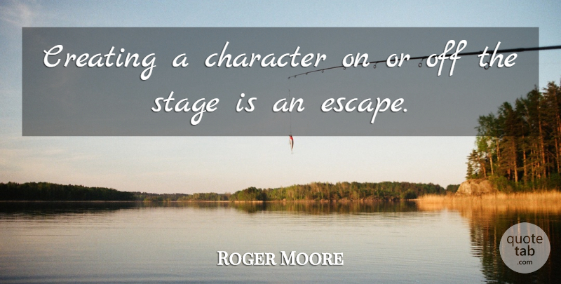 Roger Moore Quote About Character, Creating, Stage: Creating A Character On Or...