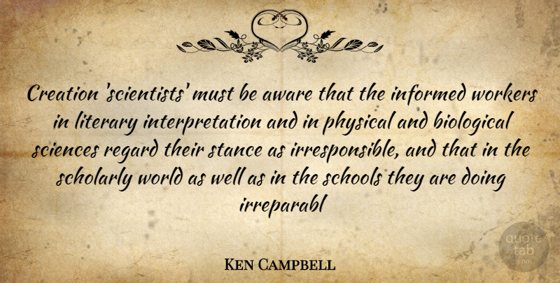 Ken Campbell Quote About Aware, Biological, Creation, Informed, Literary: Creation Scientists Must Be Aware...
