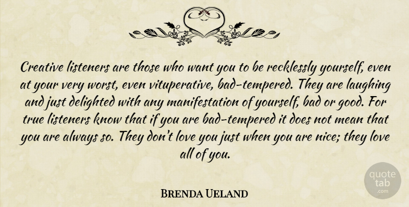 Brenda Ueland Quote About Nice, Love You, Mean: Creative Listeners Are Those Who...