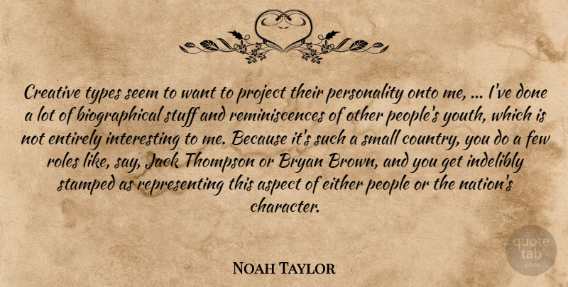 Noah Taylor Quote About Aspect, Bryan, Creative, Either, Entirely: Creative Types Seem To Want...