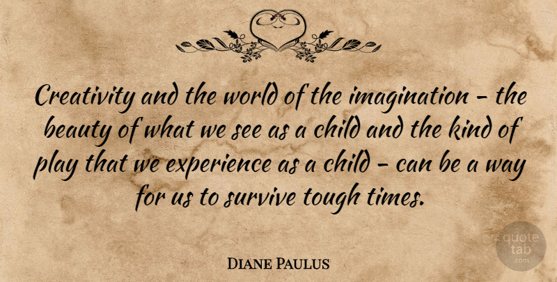 Diane Paulus Quote About Children, Creativity, Play: Creativity And The World Of...