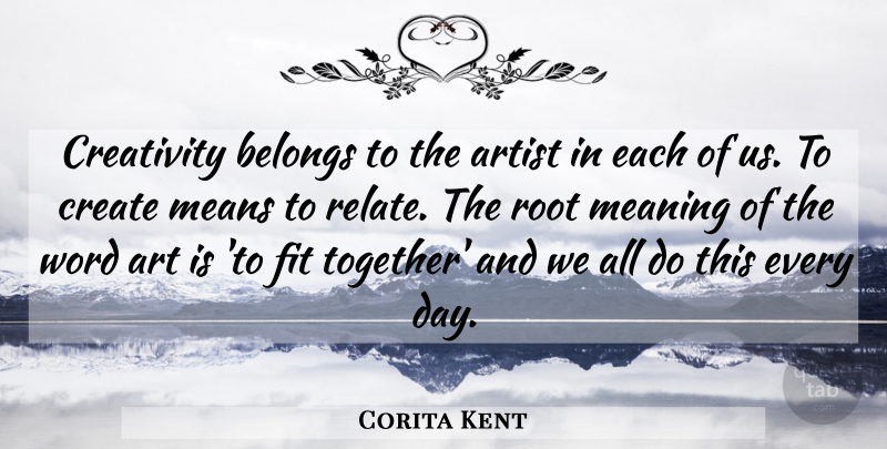 Corita Kent Quote About Art, Creativity, Mean: Creativity Belongs To The Artist...