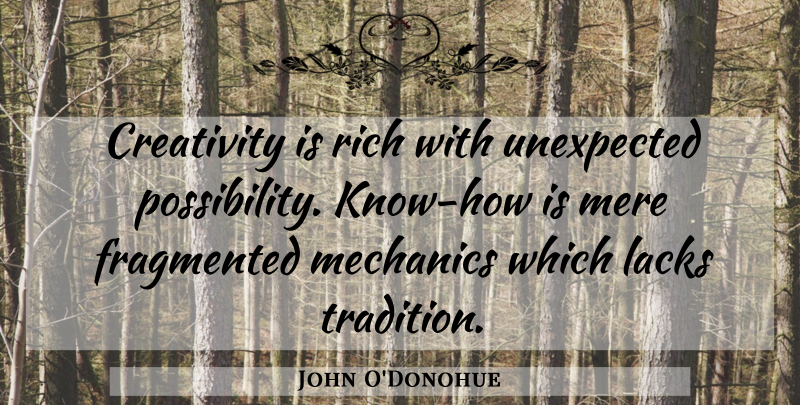 John O'Donohue Quote About Creativity, Unexpected, Tradition: Creativity Is Rich With Unexpected...