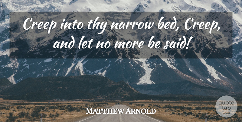 Matthew Arnold Quote About Bed, Said, Creeps: Creep Into Thy Narrow Bed...