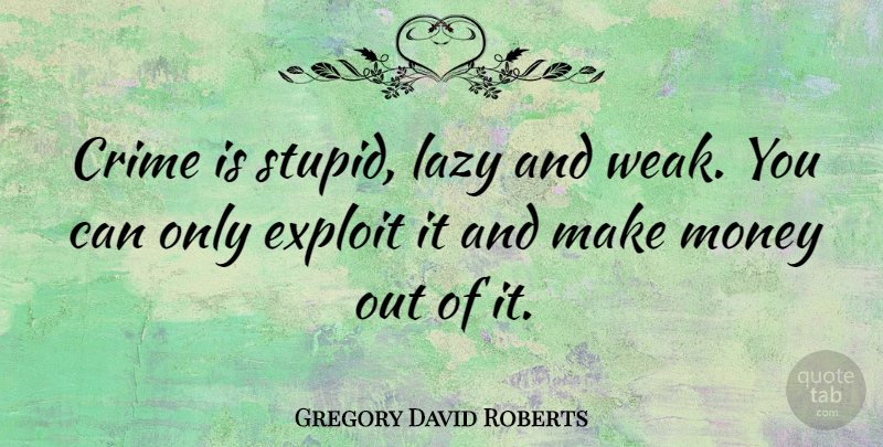 Gregory David Roberts Quote About Stupid, Lazy, Making Money: Crime Is Stupid Lazy And...
