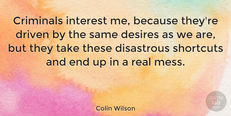 Colin Wilson Quote About Real, Desire, Shortcuts: Criminals Interest Me Because Theyre...