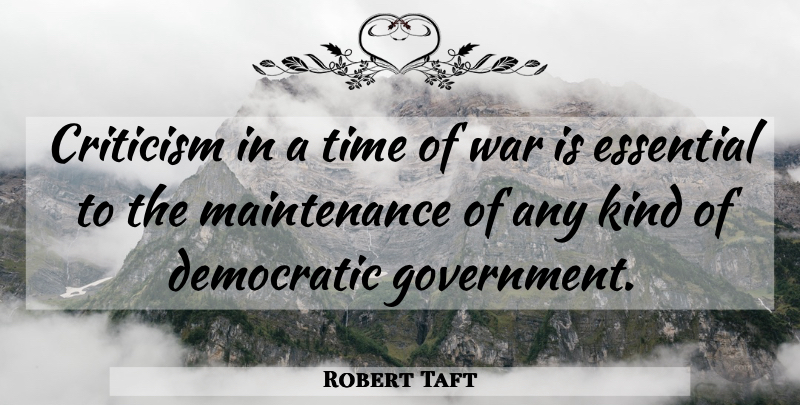 Robert Taft Quote About Criticism, Democratic, Essential, Time, War: Criticism In A Time Of...