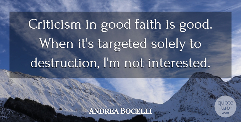 Andrea Bocelli Quote About Criticism, Destruction, Not Interested: Criticism In Good Faith Is...