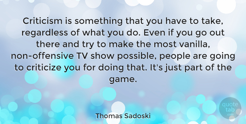 Thomas Sadoski Quote About People, Regardless, Tv: Criticism Is Something That You...