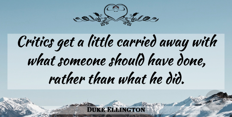 Duke Ellington Quote About Music, Should Have, Done: Critics Get A Little Carried...