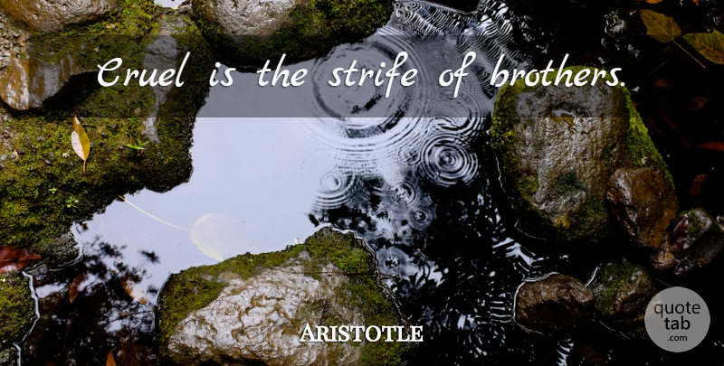 Aristotle Quote About Brother, Strife: Cruel Is The Strife Of...