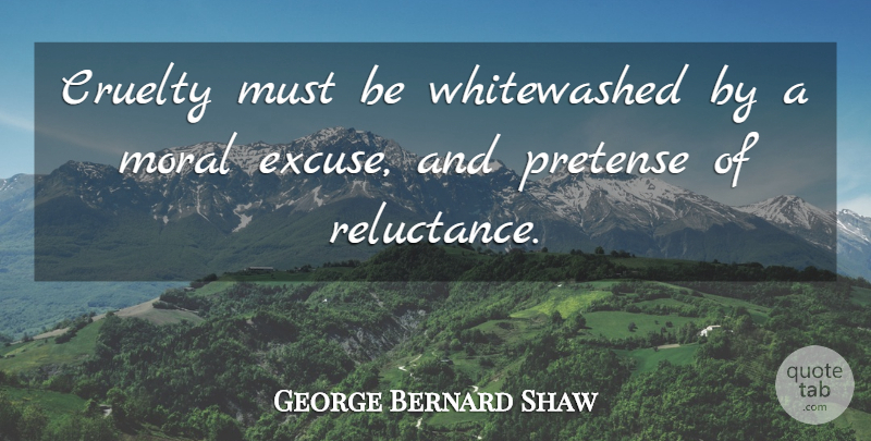George Bernard Shaw Quote About Peace, Moral, Animal Cruelty: Cruelty Must Be Whitewashed By...