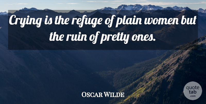Oscar Wilde Quote About Ruins, Cry, Refuge: Crying Is The Refuge Of...