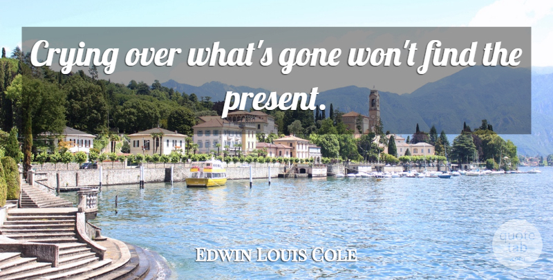 Edwin Louis Cole Quote About Literature, Gone, Cry: Crying Over Whats Gone Wont...