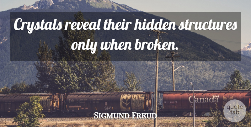 Sigmund Freud Quote About Broken, Crystals, Structure: Crystals Reveal Their Hidden Structures...