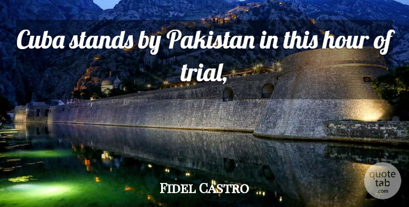 Fidel Castro Quote About Cuba, Hour, Pakistan, Stands: Cuba Stands By Pakistan In...