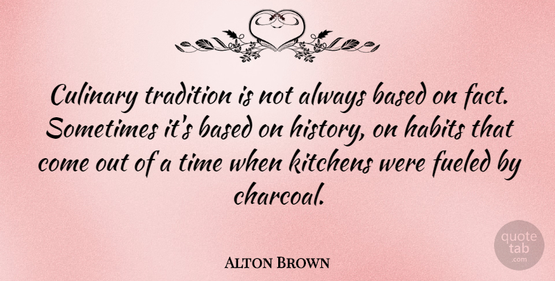 Alton Brown Quote About Kitchen, Facts, Sometimes: Culinary Tradition Is Not Always...