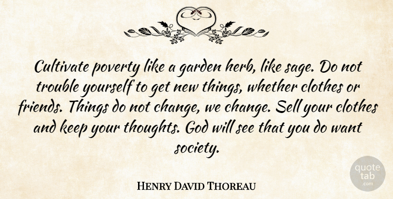 Henry David Thoreau Quote About Clothes, Cultivate, Garden, God, Poverty: Cultivate Poverty Like A Garden...