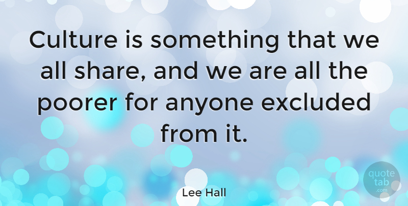 Lee Hall Quote About Culture, Share, Excluded: Culture Is Something That We...