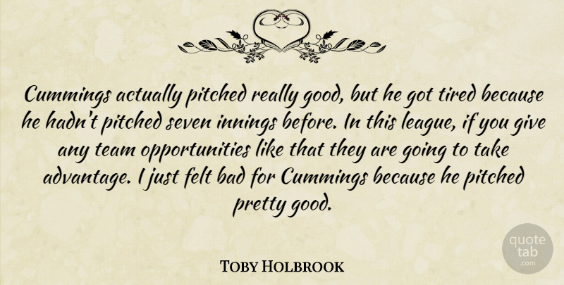 Toby Holbrook Quote About Bad, Felt, Innings, Seven, Team: Cummings Actually Pitched Really Good...