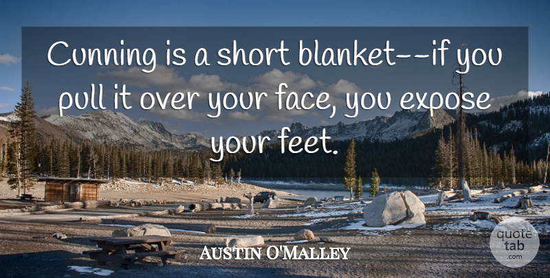 Austin O'Malley Quote About Feet, Over You, Faces: Cunning Is A Short Blanket...