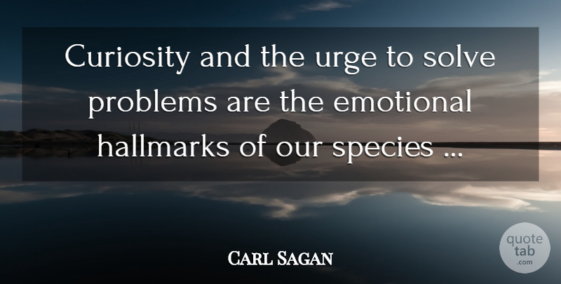 Carl Sagan Quote About Emotional, Curiosity, Problem: Curiosity And The Urge To...